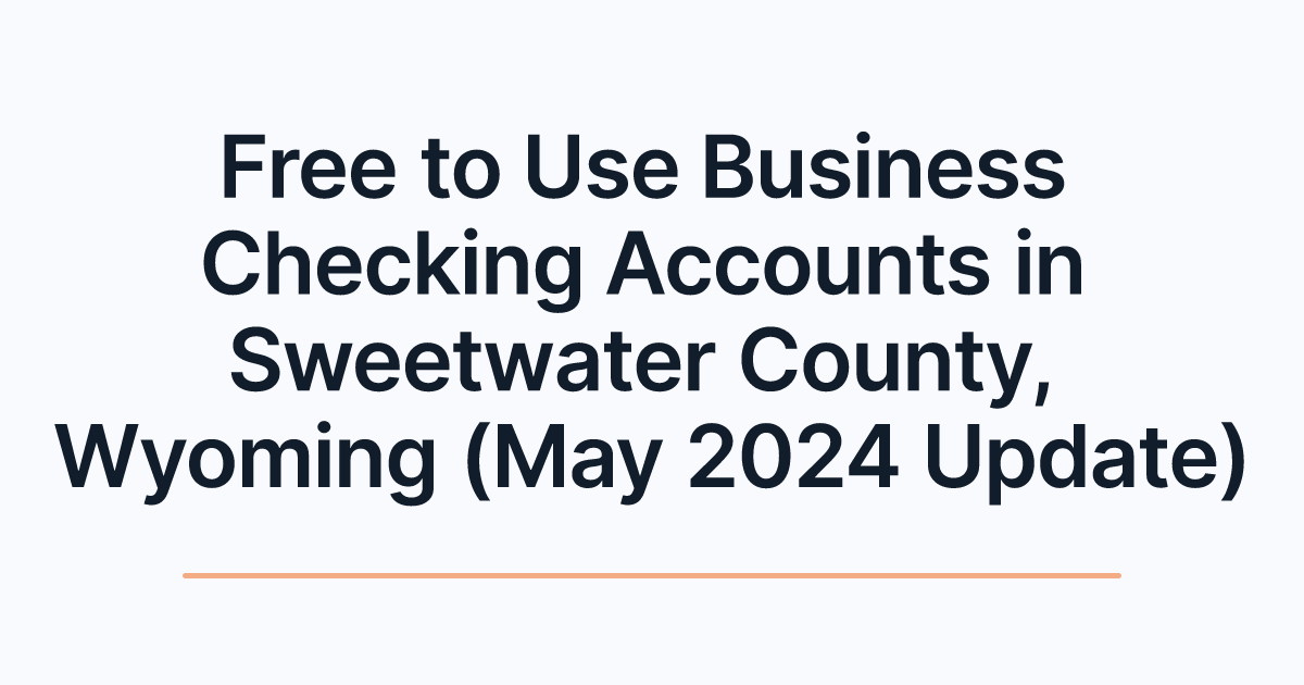 Free to Use Business Checking Accounts in Sweetwater County, Wyoming (May 2024 Update)